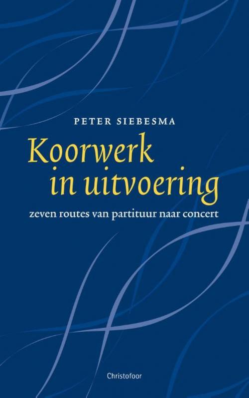 Christofoor Adult - Koorwerk in uitvoering - zeven routes van partituur naar concert - Peter Siebesma - paperback